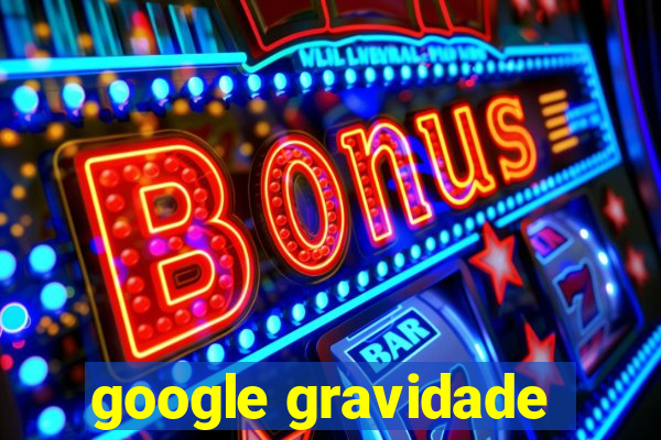 google gravidade